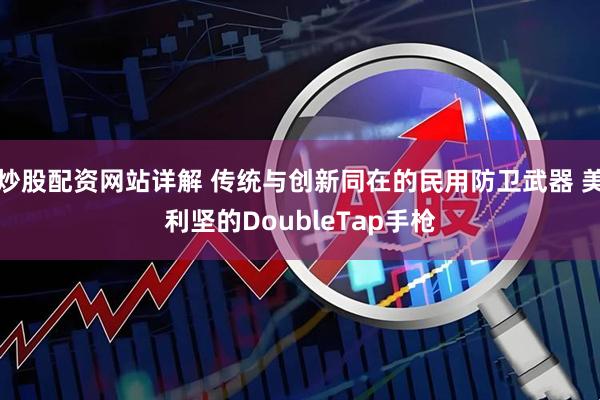 炒股配资网站详解 传统与创新同在的民用防卫武器 美利坚的DoubleTap手枪